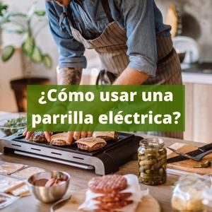 Foto de un hombre en su cocina utilizando una parrilla eléctrica. Incluye texto sobreimpreso con la pregunta: ¿cómo usar una parrilla eléctrica?